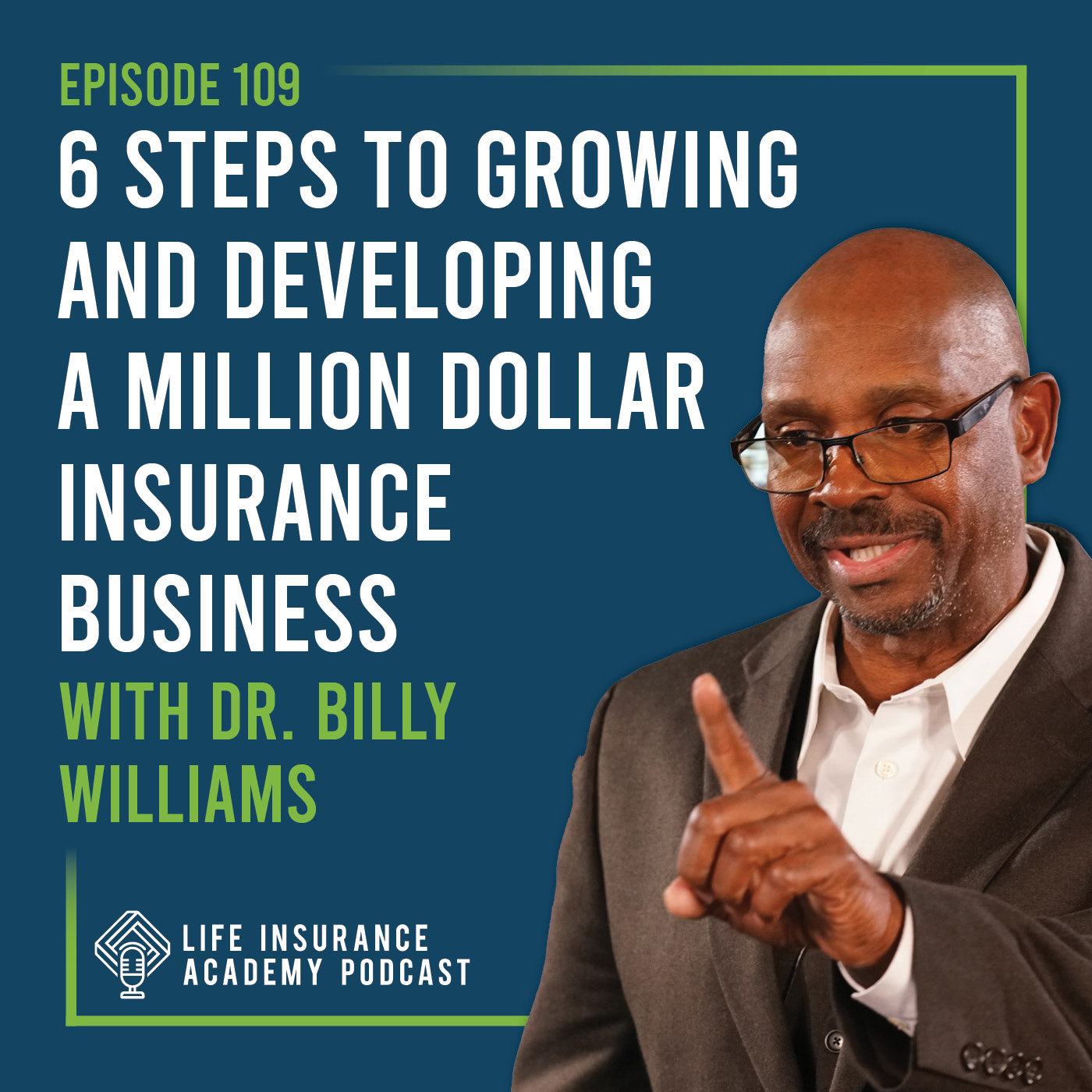 6 Steps to Growing and Developing a Million Dollar Insurance Business with  Dr. Billy Williams (Ep.109) - Life Insurance Academy Podcast
